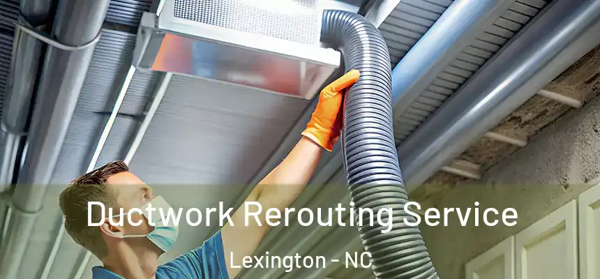 Ductwork Rerouting Service Lexington - NC