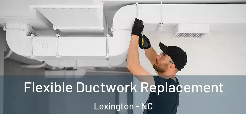 Flexible Ductwork Replacement Lexington - NC