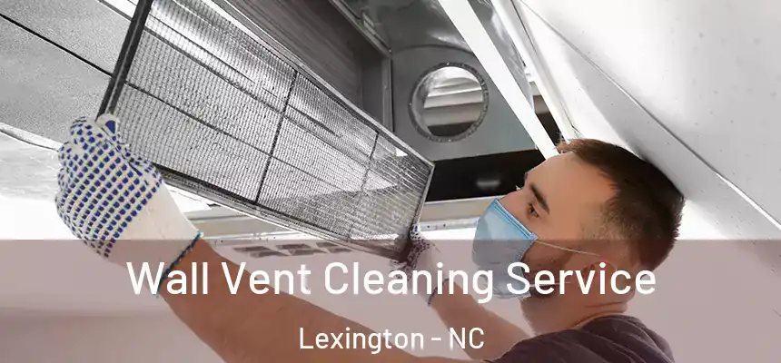 Wall Vent Cleaning Service Lexington - NC